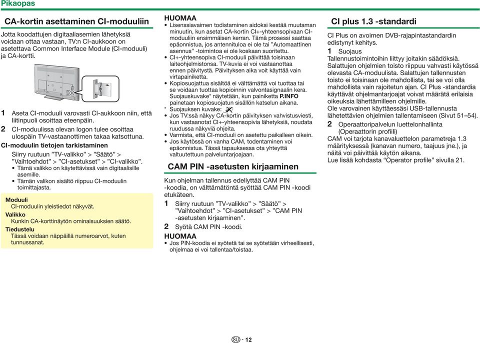 CI-moduulin tietojen tarkistaminen Siirry ruutuun TV-valikko > Säätö > Vaihtoehdot > CI-asetukset > CI-valikko. Tämä valikko on käytettävissä vain digitaalisille asemille.