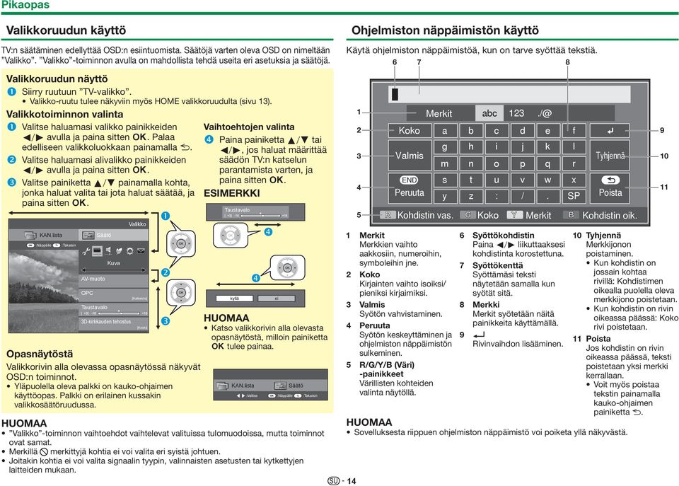 Valikkotoiminnon valinta Valitse haluamasi valikko painikkeiden c/d avulla ja paina sitten ;. Palaa edelliseen valikkoluokkaan painamalla 6.