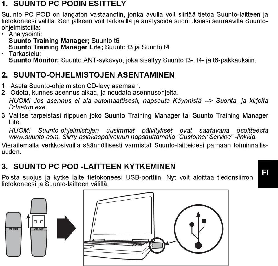 Tarkastelu: Suunto Monitor; Suunto ANT-sykevyö, joka sisältyy Suunto t3-, t4- ja t6-pakkauksiin. 2. SUUNTO-OHJELMISTOJEN ASENTAMINEN 1. Aseta Suunto-ohjelmiston CD-levy asemaan. 2. Odota, kunnes asennus alkaa, ja noudata asennusohjeita.