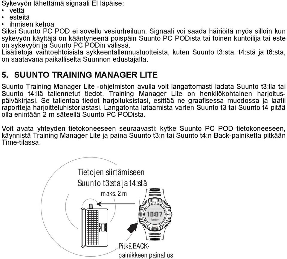 Lisätietoja vaihtoehtoisista sykkeentallennustuotteista, kuten Suunto t3:sta, t4:stä ja t6:sta, on saatavana paikalliselta Suunnon edustajalta. 5.