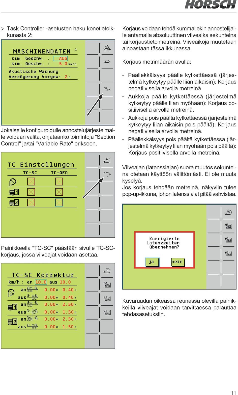 Korjaus metrimäärän avulla: Jokaiselle konfiguroidulle annostelujärjestelmälle voidaan valita, ohjataanko toimintoja "Section Control" ja/tai "Variable Rate" erikseen.