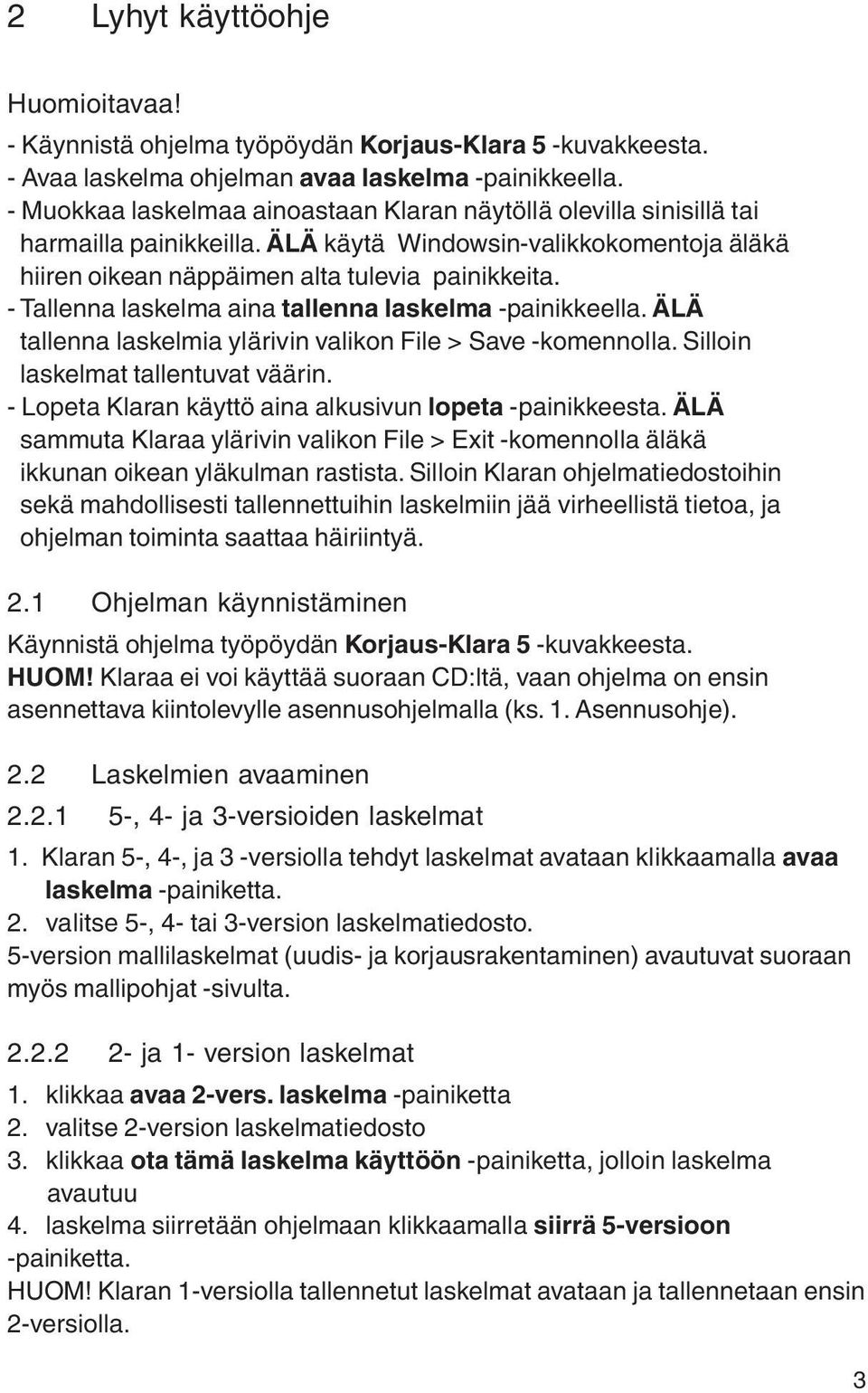 - Tallenna laskelma aina tallenna laskelma -painikkeella. ÄLÄ tallenna laskelmia ylärivin valikon File > Save -komennolla. Silloin laskelmat tallentuvat väärin.