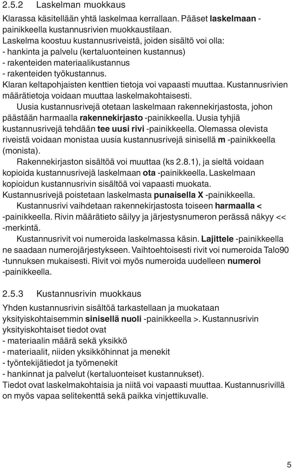 Klaran keltapohjaisten kenttien tietoja voi vapaasti muuttaa. Kustannusrivien määrätietoja voidaan muuttaa laskelmakohtaisesti.