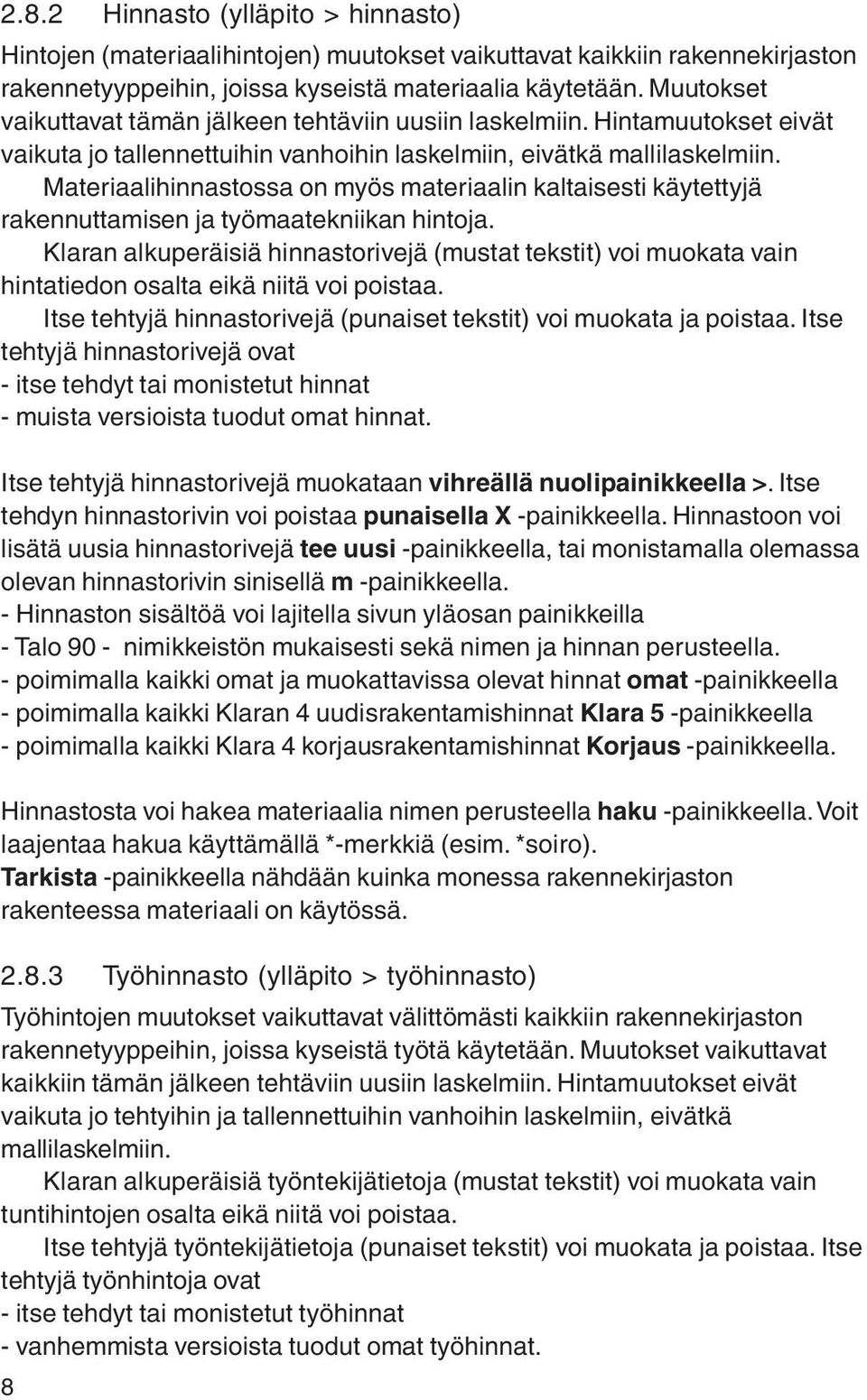 Materiaalihinnastossa on myös materiaalin kaltaisesti käytettyjä rakennuttamisen ja työmaatekniikan hintoja.