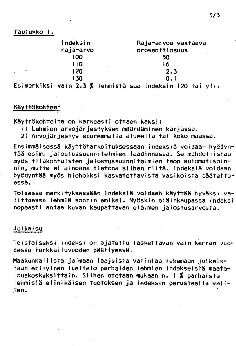 Ensimmäisessä käyttötarkoituksessaan indeksiä voidaan hyödyntää esim. jalostussuunnitelmien laadinnassa.