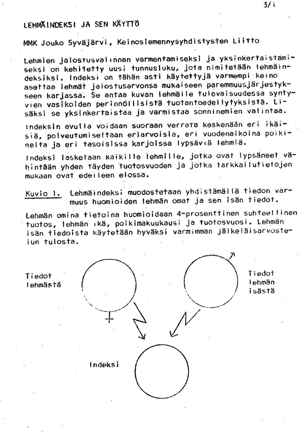 Indeksi on tähän asti käytettyjä varmempi keino asettaa lehmät jalostusarvonsa mukaiseen paremmuusjärjestykseen karjassa Se antaa kuvan lehmäile tulevaisuudessa syntyvien vasikoiden perinnöllisistä