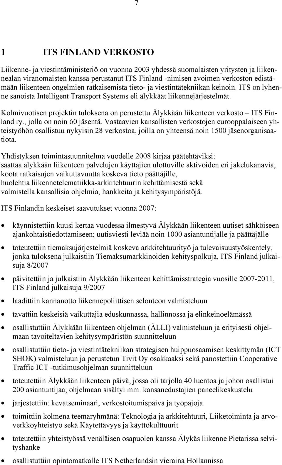 Kolmivuotisen projektin tuloksena on perustettu Älykkään liikenteen verkosto ITS Finland ry., jolla on noin 60 jäsentä.