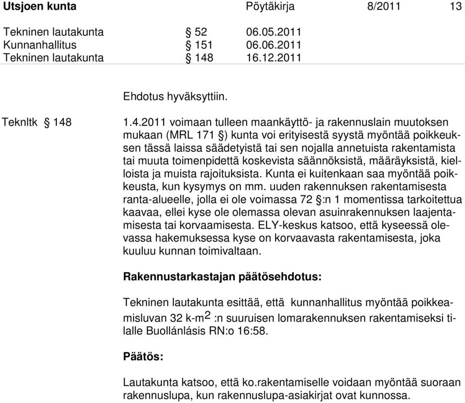 1.4.2011 voimaan tulleen maankäyttö- ja rakennuslain muutoksen mukaan (MRL 171 ) kunta voi erityisestä syystä myöntää poikkeuksen tässä laissa säädetyistä tai sen nojalla annetuista rakentamista tai