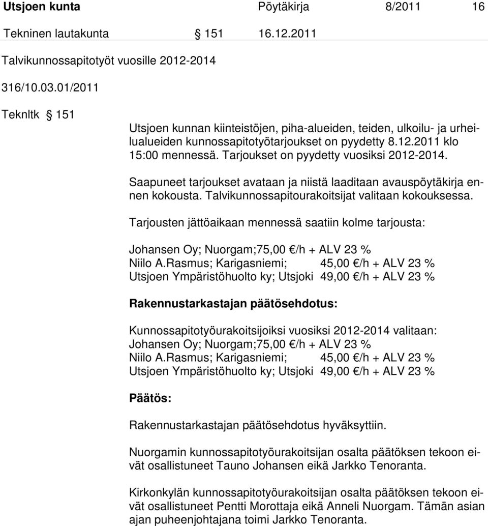 Tarjoukset on pyydetty vuosiksi 2012-2014. Saapuneet tarjoukset avataan ja niistä laaditaan avauspöytäkirja ennen kokousta. Talvikunnossapitourakoitsijat valitaan kokouksessa.