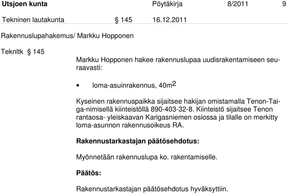 40m2 Kyseinen rakennuspaikka sijaitsee hakijan omistamalla Tenon-Taiga-nimisellä kiinteistöllä 890-403-32-8.