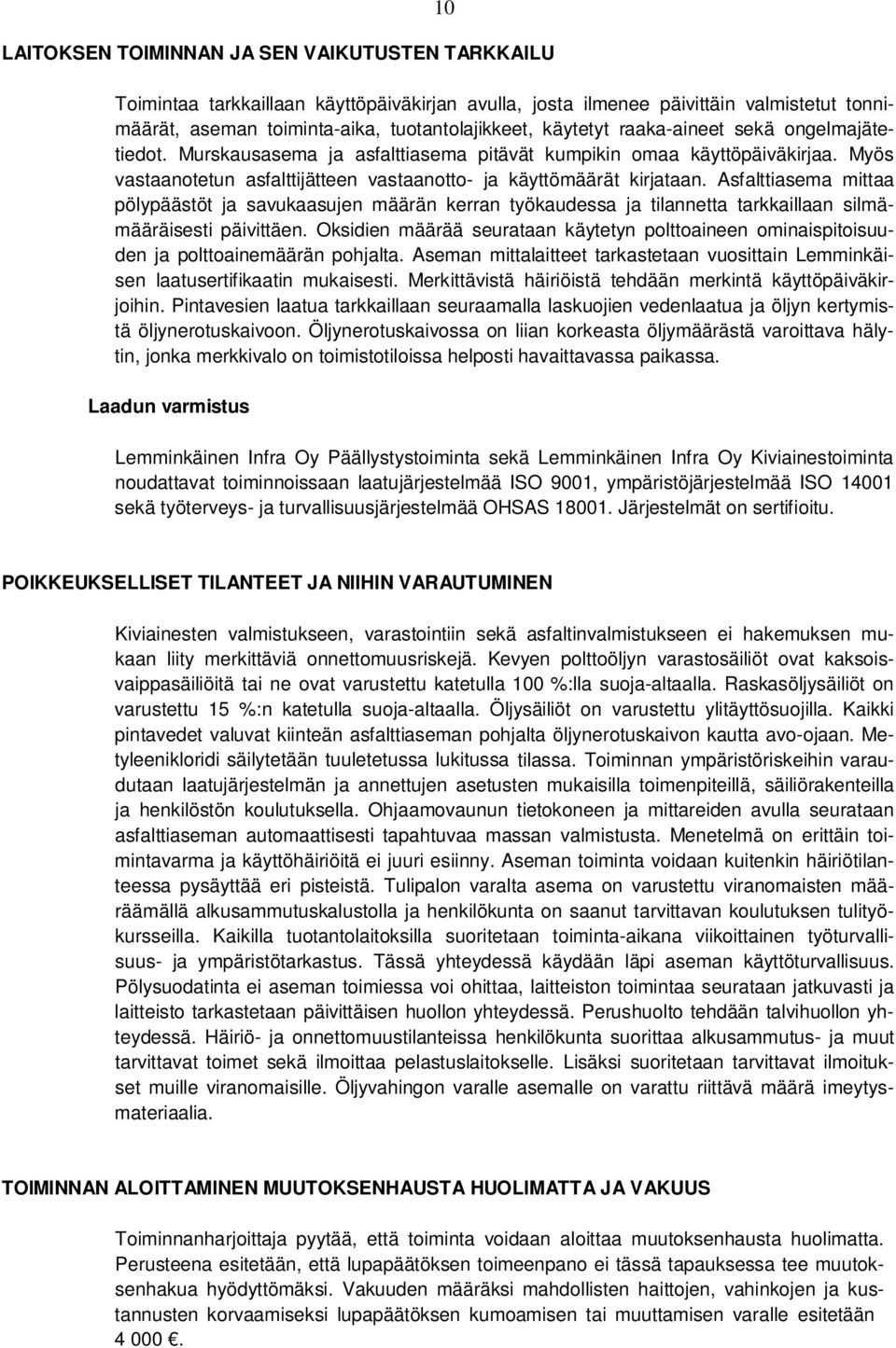 Asfalttiasema mittaa pölypäästöt ja savukaasujen määrän kerran työkaudessa ja tilannetta tarkkaillaan silmämääräisesti päivittäen.