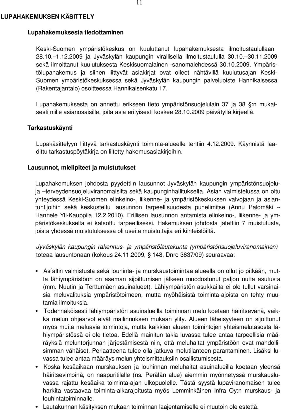 asiakirjat ovat olleet nähtävillä kuulutusajan Keski- Suomen ympäristökeskuksessa sekä Jyväskylän kaupungin palvelupiste Hannikaisessa (Rakentajantalo) osoitteessa Hannikaisenkatu 17.