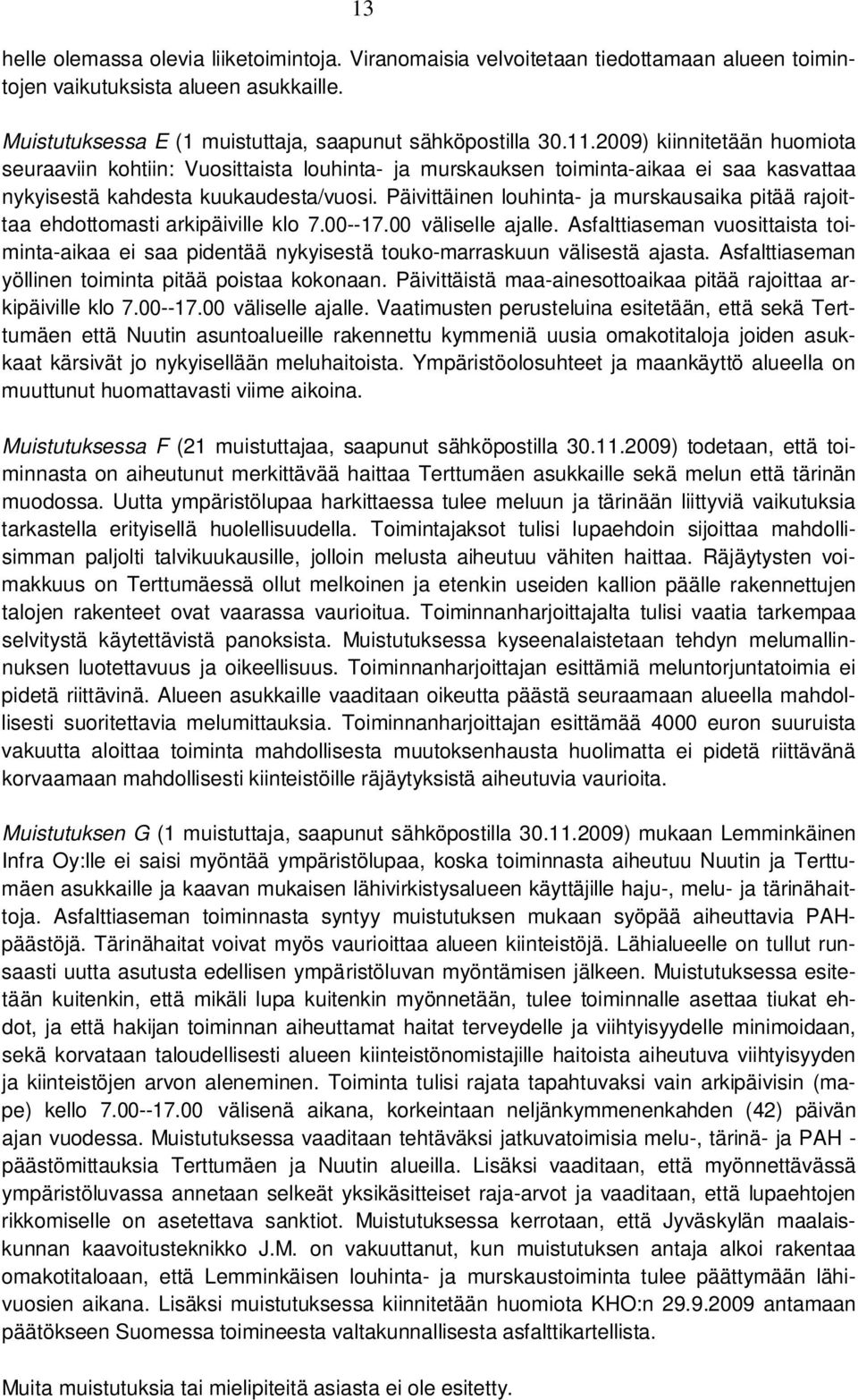 Päivittäinen louhinta- ja murskausaika pitää rajoittaa ehdottomasti arkipäiville klo 7.00--17.00 väliselle ajalle.