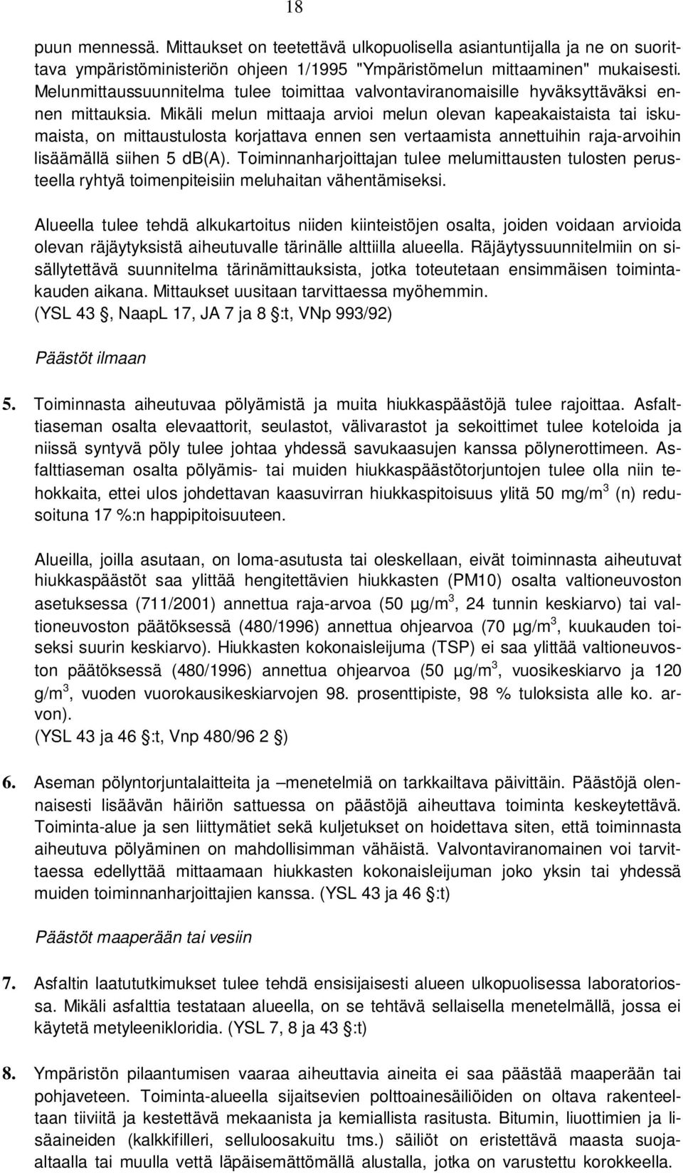 Mikäli melun mittaaja arvioi melun olevan kapeakaistaista tai iskumaista, on mittaustulosta korjattava ennen sen vertaamista annettuihin raja-arvoihin lisäämällä siihen 5 db(a).