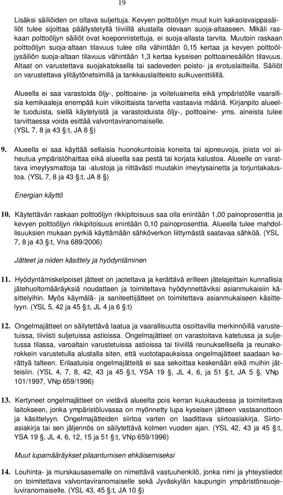 Muutoin raskaan polttoöljyn suoja-altaan tilavuus tulee olla vähintään 0,15 kertaa ja kevyen polttoöljysäiliön suoja-altaan tilavuus vähintään 1,3 kertaa kyseisen polttoainesäiliön tilavuus.