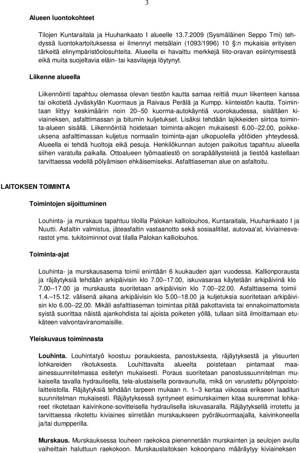 Alueella ei havaittu merkkejä liito-oravan esiintymisestä eikä muita suojeltavia eläin- tai kasvilajeja löytynyt.