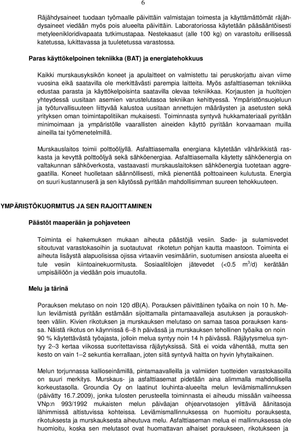 Paras käyttökelpoinen tekniikka (BAT) ja energiatehokkuus Kaikki murskausyksikön koneet ja apulaitteet on valmistettu tai peruskorjattu aivan viime vuosina eikä saatavilla ole merkittävästi parempia