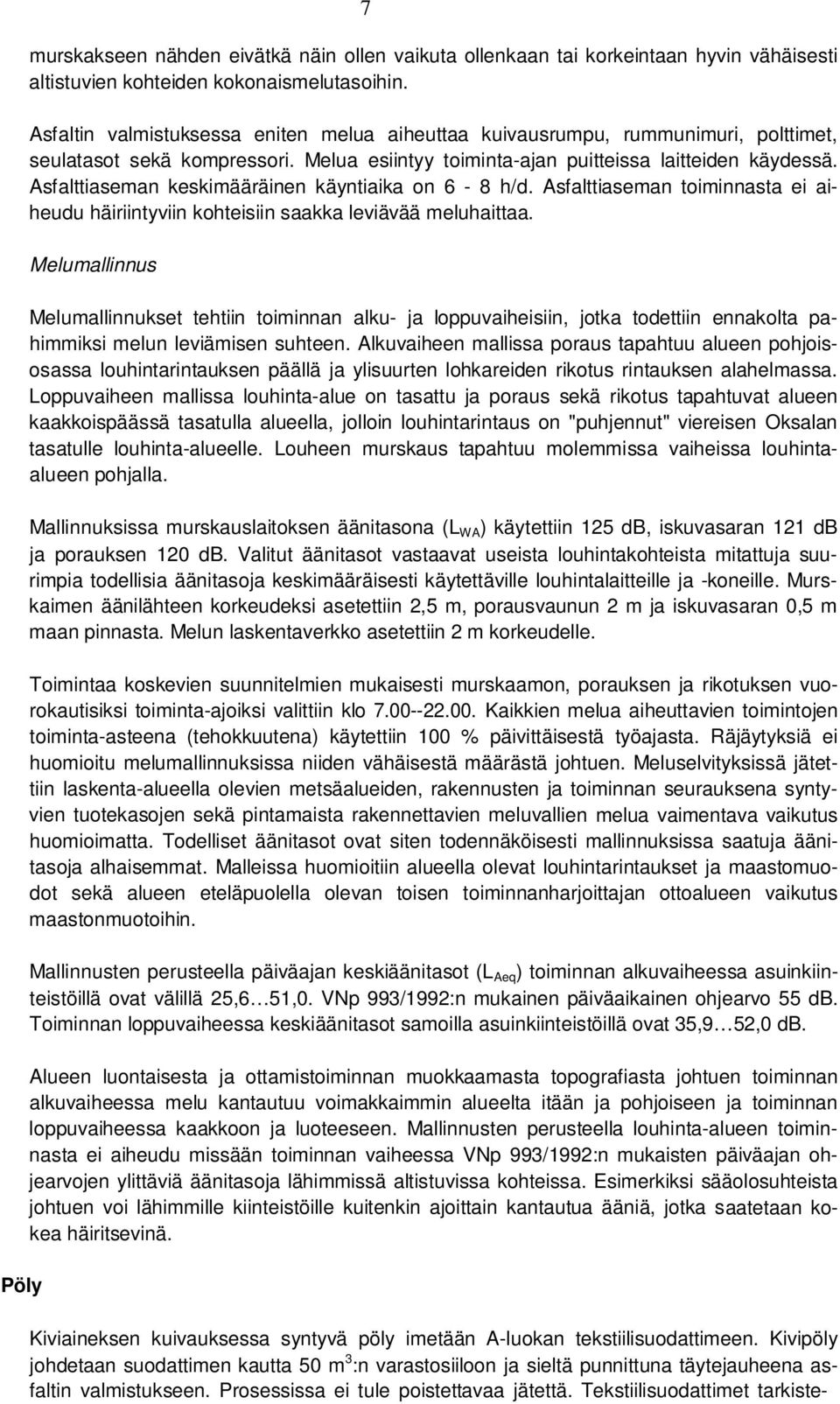 Asfalttiaseman keskimääräinen käyntiaika on 6-8 h/d. Asfalttiaseman toiminnasta ei aiheudu häiriintyviin kohteisiin saakka leviävää meluhaittaa.