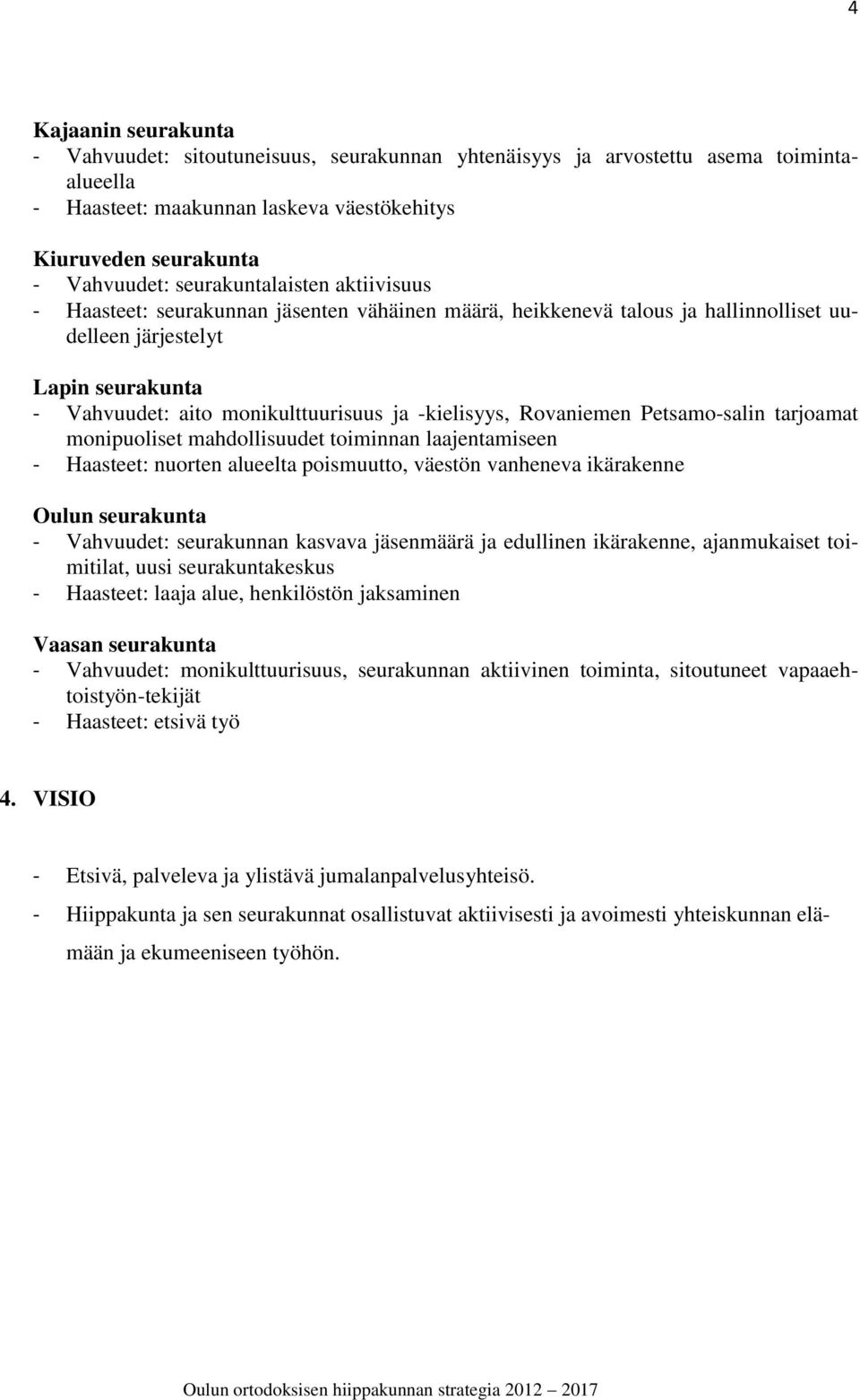 -kielisyys, Rovaniemen Petsamo-salin tarjoamat monipuoliset mahdollisuudet toiminnan laajentamiseen - Haasteet: nuorten alueelta poismuutto, väestön vanheneva ikärakenne Oulun seurakunta - Vahvuudet: