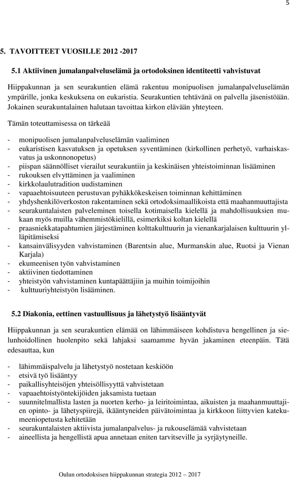 Seurakuntien tehtävänä on palvella jäsenistöään. Jokainen seurakuntalainen halutaan tavoittaa kirkon elävään yhteyteen.