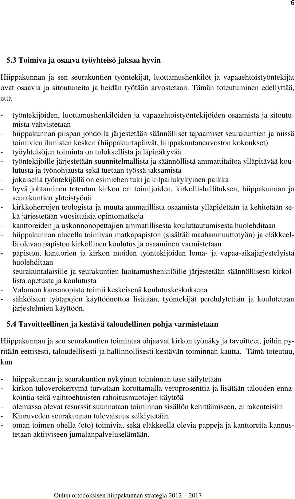 säännölliset tapaamiset seurakuntien ja niissä toimivien ihmisten kesken (hiippakuntapäivät, hiippakuntaneuvoston kokoukset) - työyhteisöjen toiminta on tuloksellista ja läpinäkyvää - työntekijöille