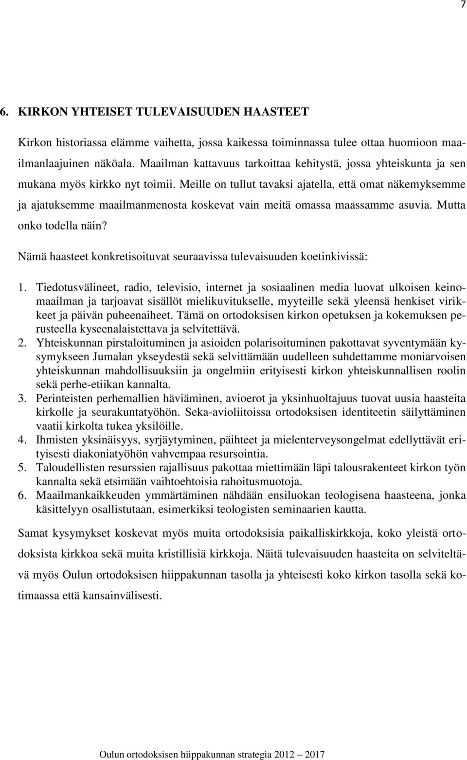 Meille on tullut tavaksi ajatella, että omat näkemyksemme ja ajatuksemme maailmanmenosta koskevat vain meitä omassa maassamme asuvia. Mutta onko todella näin?