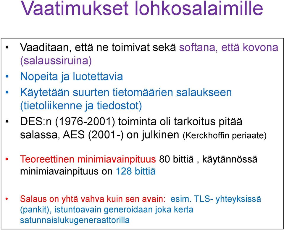 AES (2001-) on julkinen (Kerckhoffin periaate) Teoreettinen minimiavainpituus 80 bittiä, käytännössä minimiavainpituus on 128