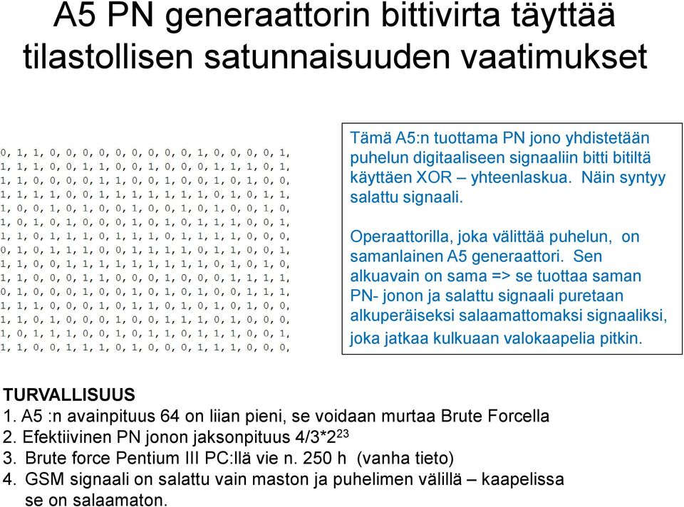 Sen alkuavain on sama => se tuottaa saman PN- jonon ja salattu signaali puretaan alkuperäiseksi salaamattomaksi signaaliksi, joka jatkaa kulkuaan valokaapelia pitkin. TURVALLISUUS 1.