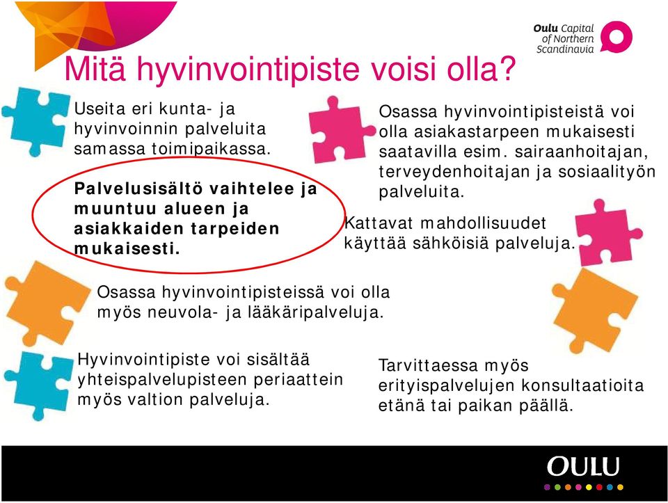 Osassa hyvinvointipisteistä voi olla asiakastarpeen mukaisesti saatavilla esim. sairaanhoitajan, terveydenhoitajan ja sosiaalityön palveluita.