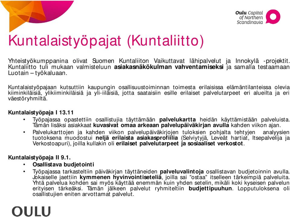 Kuntalaistyöpajaan kutsuttiin kaupungin osallisuustoiminnan toimesta erilaisissa elämäntilanteissa olevia kiiminkiläisiä, ylikiiminkiläisiä ja yli-iiläisiä, jotta saataisiin esille erilaiset