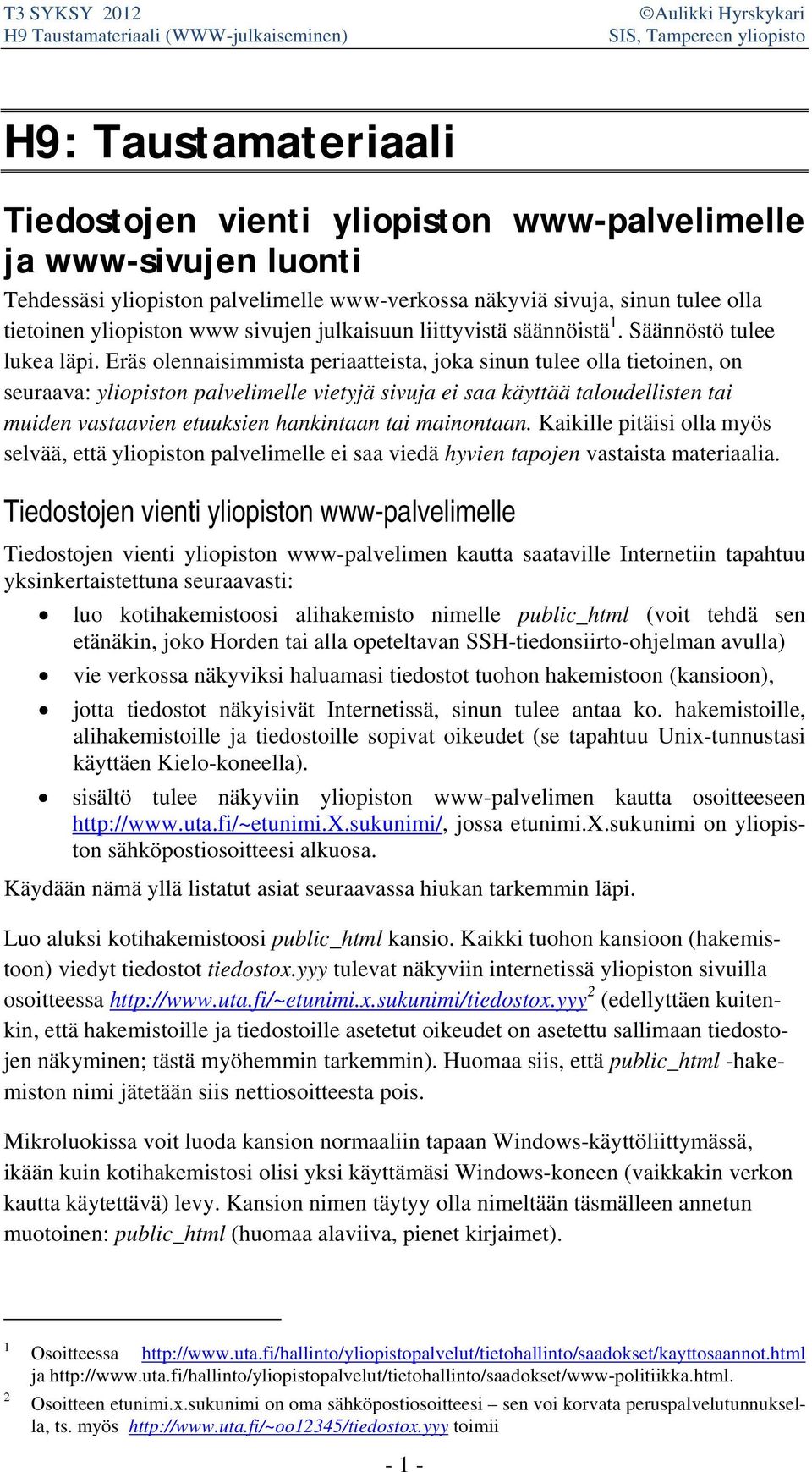 Eräs olennaisimmista periaatteista, joka sinun tulee olla tietoinen, on seuraava: yliopiston palvelimelle vietyjä sivuja ei saa käyttää taloudellisten tai muiden vastaavien etuuksien hankintaan tai
