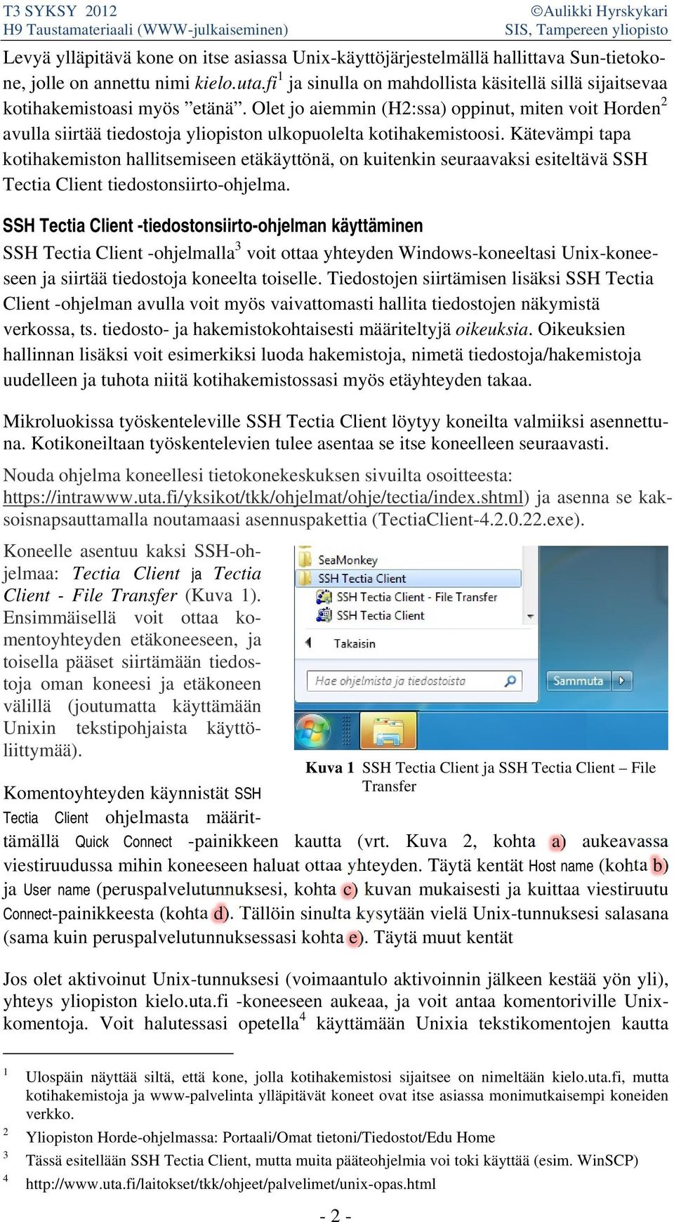 Olet jo aiemmin (H2:ssa) oppinut, miten voit Horden 2 avulla siirtää tiedostoja yliopiston ulkopuolelta kotihakemistoosi.