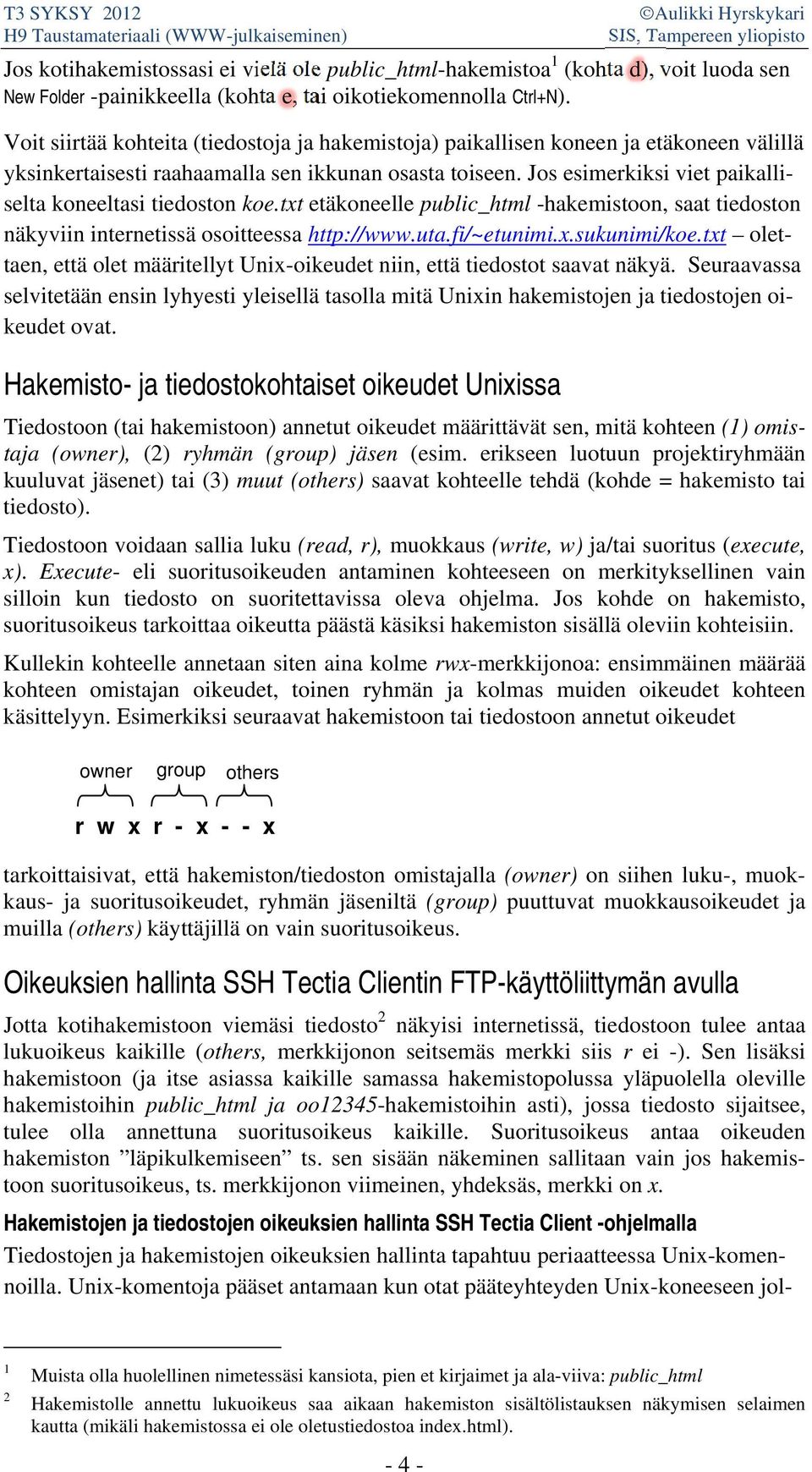 Jos esimerkiksi viet paikalliselta koneeltasi tiedoston koe.txt etäkoneelle public_html -hakemistoon, saat tiedoston näkyviin internetissä osoitteessa http://www.uta.fi/~etunimi.x.sukunimi/koe.