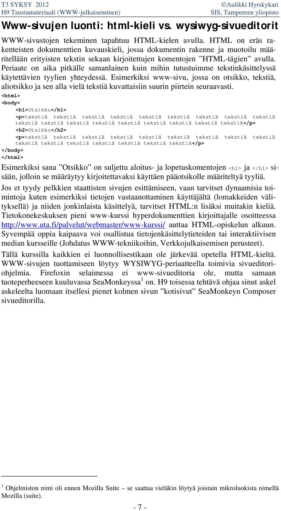 Periaate on aika pitkälle samanlainen kuin mihin tutustuimme tekstinkäsittelyssä käytettävien tyylien yhteydessä.