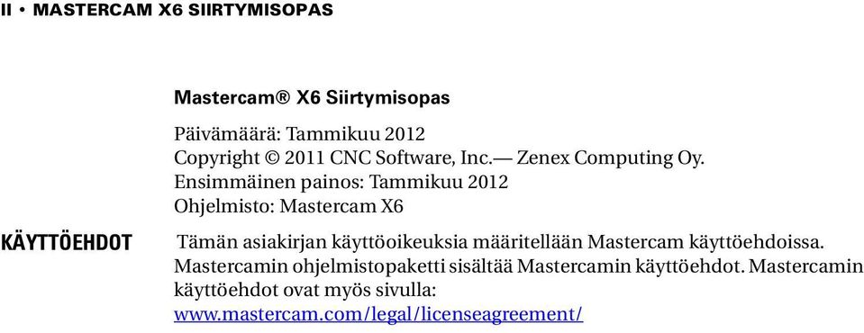 Ensimmäinen painos: Tammikuu 2012 Ohjelmisto: Mastercam X6 Tämän asiakirjan käyttöoikeuksia määritellään