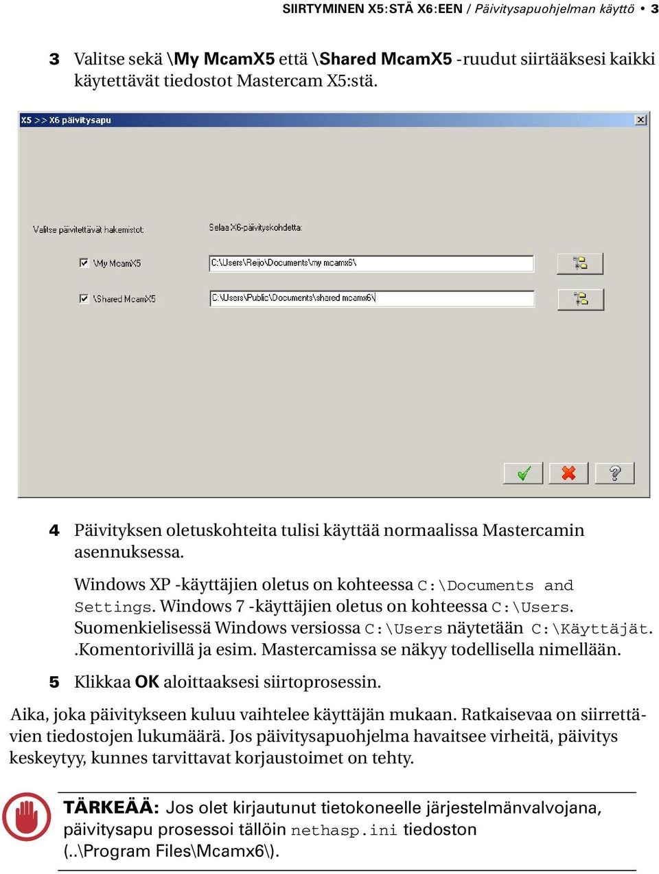 Windows 7 -käyttäjien oletus on kohteessa C:\Users. Suomenkielisessä Windows versiossa C:\Users näytetään C:\Käyttäjät..Komentorivillä ja esim. Mastercamissa se näkyy todellisella nimellään.