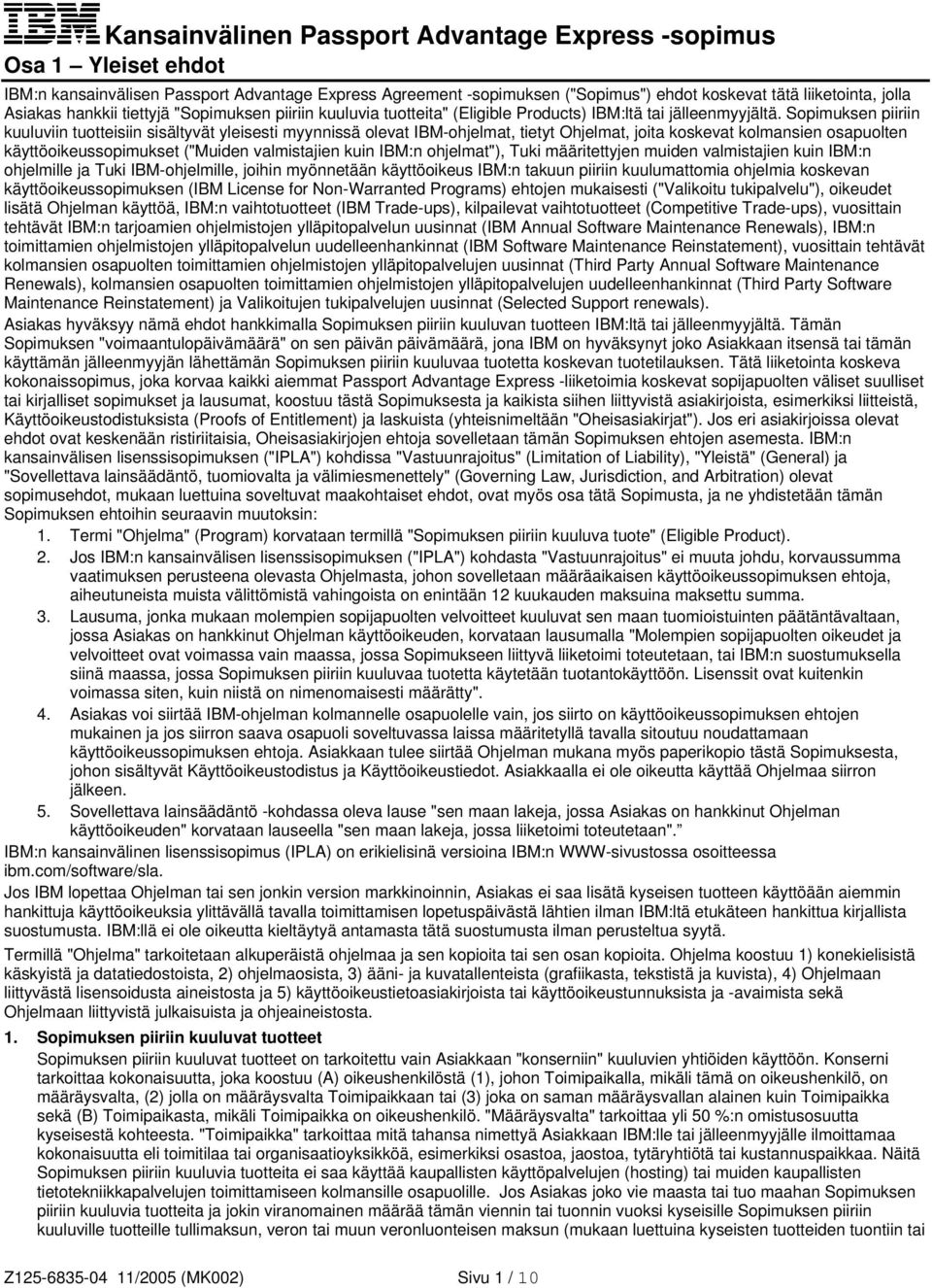 Sopimuksen piiriin kuuluviin tuotteisiin sisältyvät yleisesti myynnissä olevat IBM-ohjelmat, tietyt Ohjelmat, joita koskevat kolmansien osapuolten käyttöoikeussopimukset ("Muiden valmistajien kuin