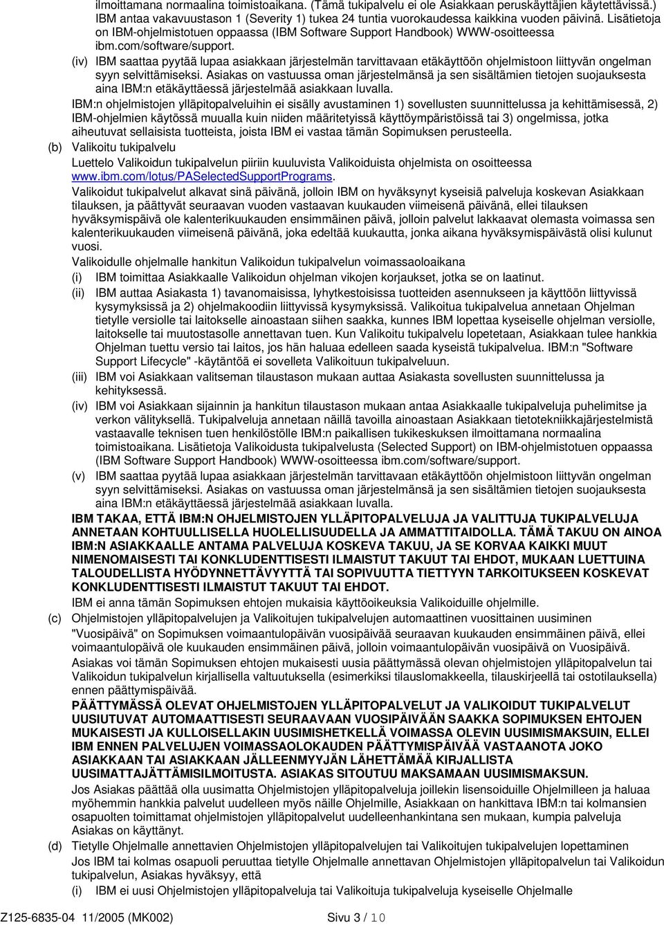 (iv) IBM saattaa pyytää lupaa asiakkaan järjestelmän tarvittavaan etäkäyttöön ohjelmistoon liittyvän ongelman syyn selvittämiseksi.