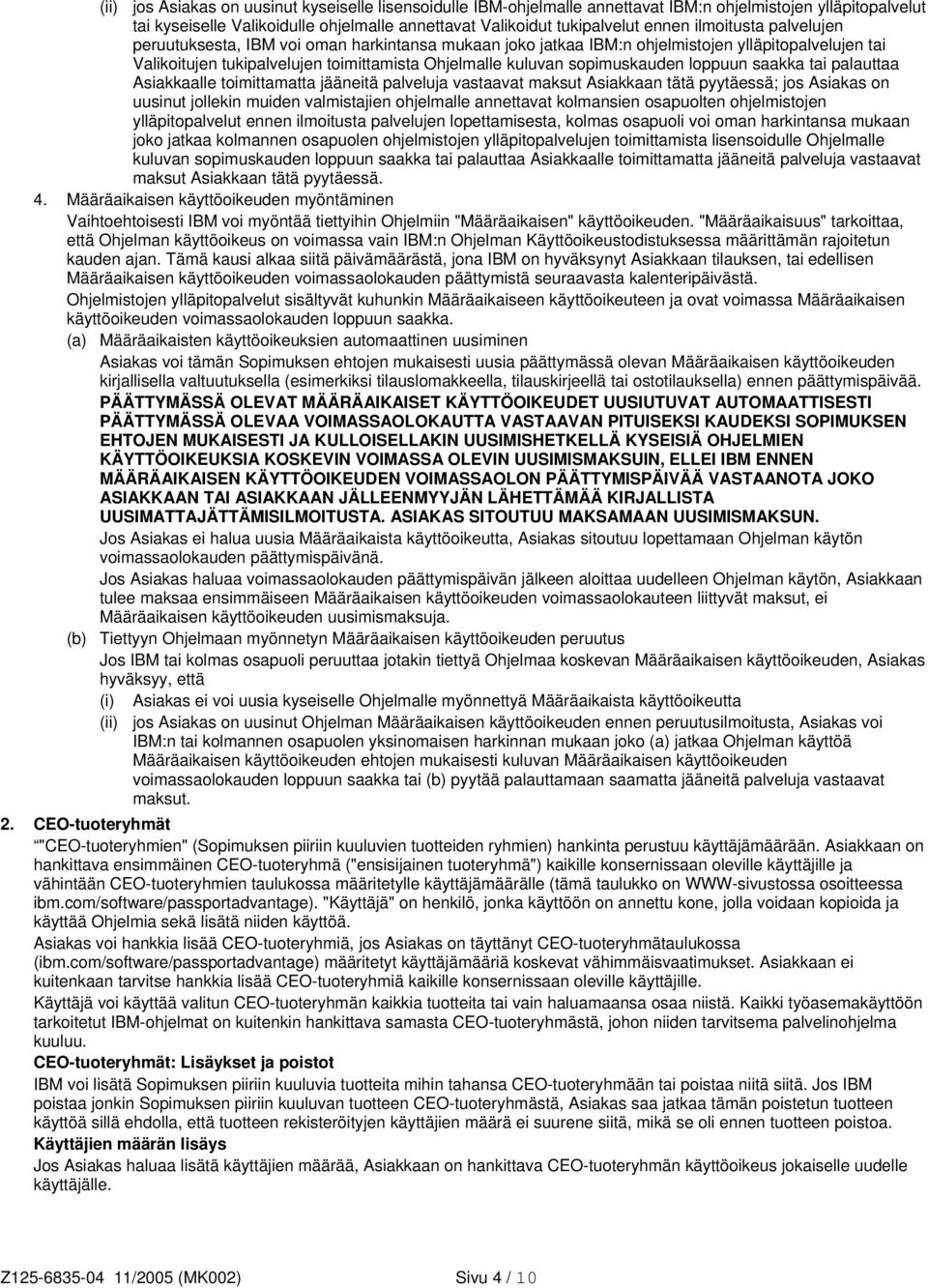 loppuun saakka tai palauttaa Asiakkaalle toimittamatta jääneitä palveluja vastaavat maksut Asiakkaan tätä pyytäessä; jos Asiakas on uusinut jollekin muiden valmistajien ohjelmalle annettavat