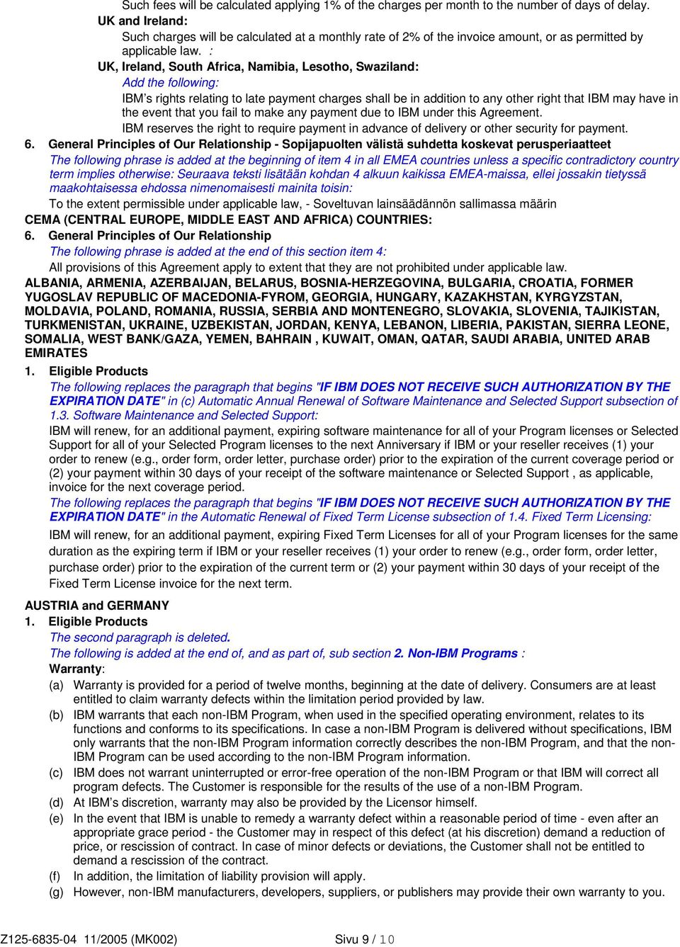 : UK, Ireland, South Africa, Namibia, Lesotho, Swaziland: Add the following: IBM s rights relating to late payment charges shall be in addition to any other right that IBM may have in the event that