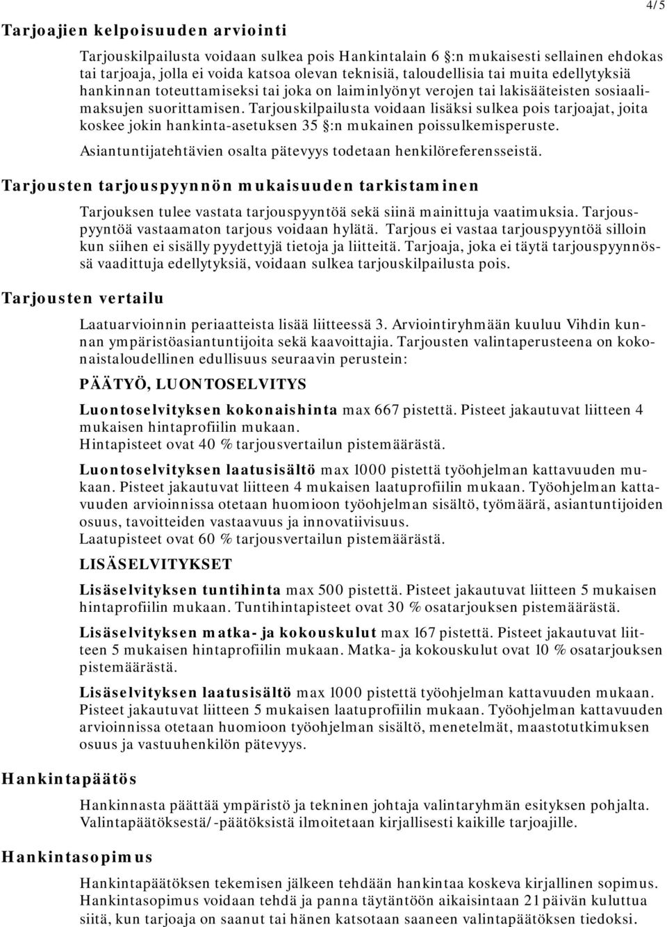 Tarjouskilpailusta voidaan lisäksi sulkea pois tarjoajat, joita koskee jokin hankinta-asetuksen 35 :n mukainen poissulkemisperuste.