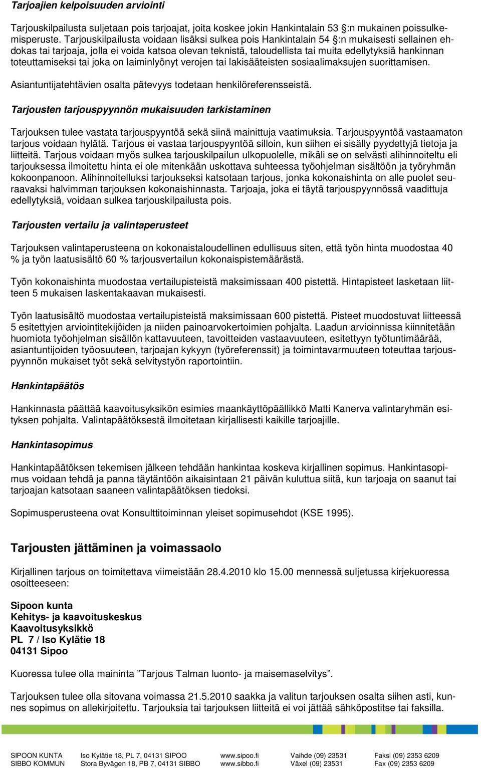 toteuttamiseksi tai joka on laiminlyönyt verojen tai lakisääteisten sosiaalimaksujen suorittamisen. Asiantuntijatehtävien osalta pätevyys todetaan henkilöreferensseistä.
