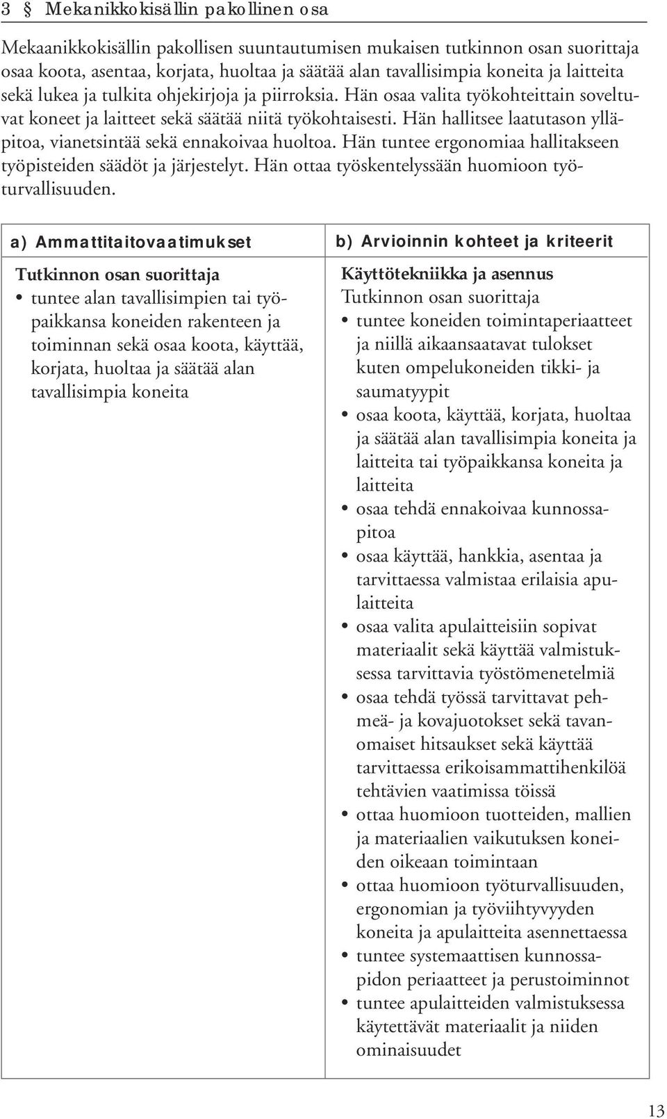 Hän hallitsee laatutason ylläpitoa, vianetsintää sekä ennakoivaa huoltoa. Hän tuntee ergonomiaa hallitakseen työpisteiden säädöt ja järjestelyt. Hän ottaa työskentelyssään huomioon työturvallisuuden.