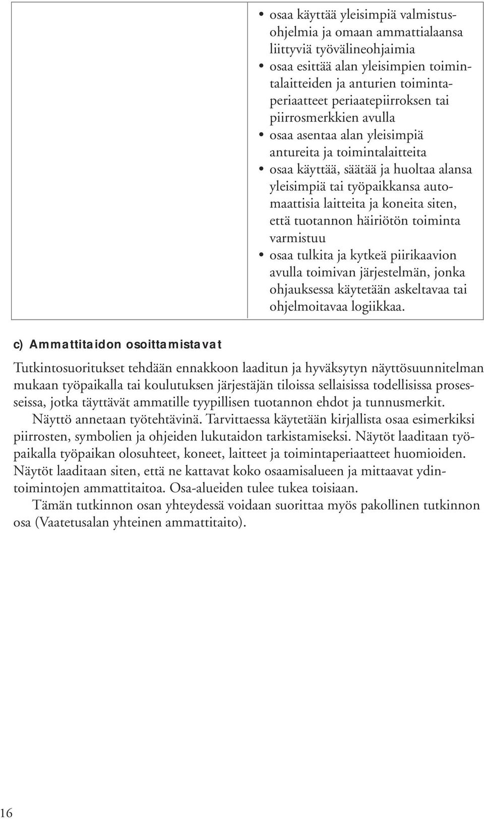 tuotannon häiriötön toiminta varmistuu osaa tulkita ja kytkeä piirikaavion avulla toimivan järjestelmän, jonka ohjauksessa käytetään askeltavaa tai ohjelmoitavaa logiikkaa.