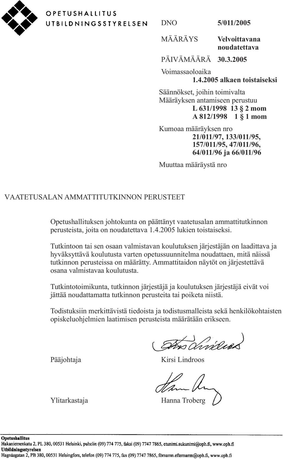 64/011/96 ja 66/011/96 Muuttaa määräystä nro VAATETUSALAN AMMATTITUTKINNON PERUSTEET Opetushallituksen johtokunta on päättänyt vaatetusalan ammattitutkinnon perusteista, joita on noudatettava 1.4.2005 lukien toistaiseksi.