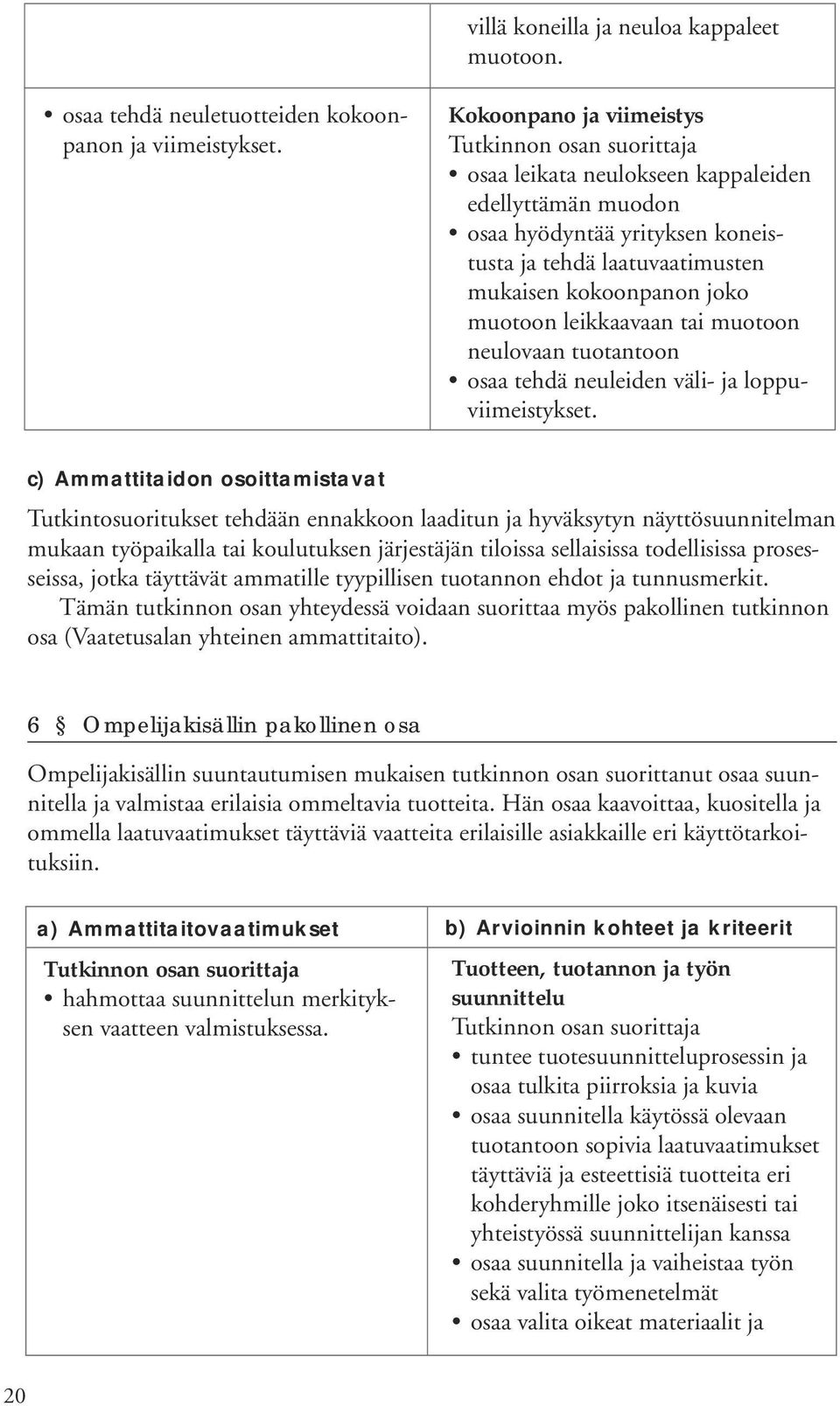 muotoon neulovaan tuotantoon osaa tehdä neuleiden väli- ja loppuviimeistykset.