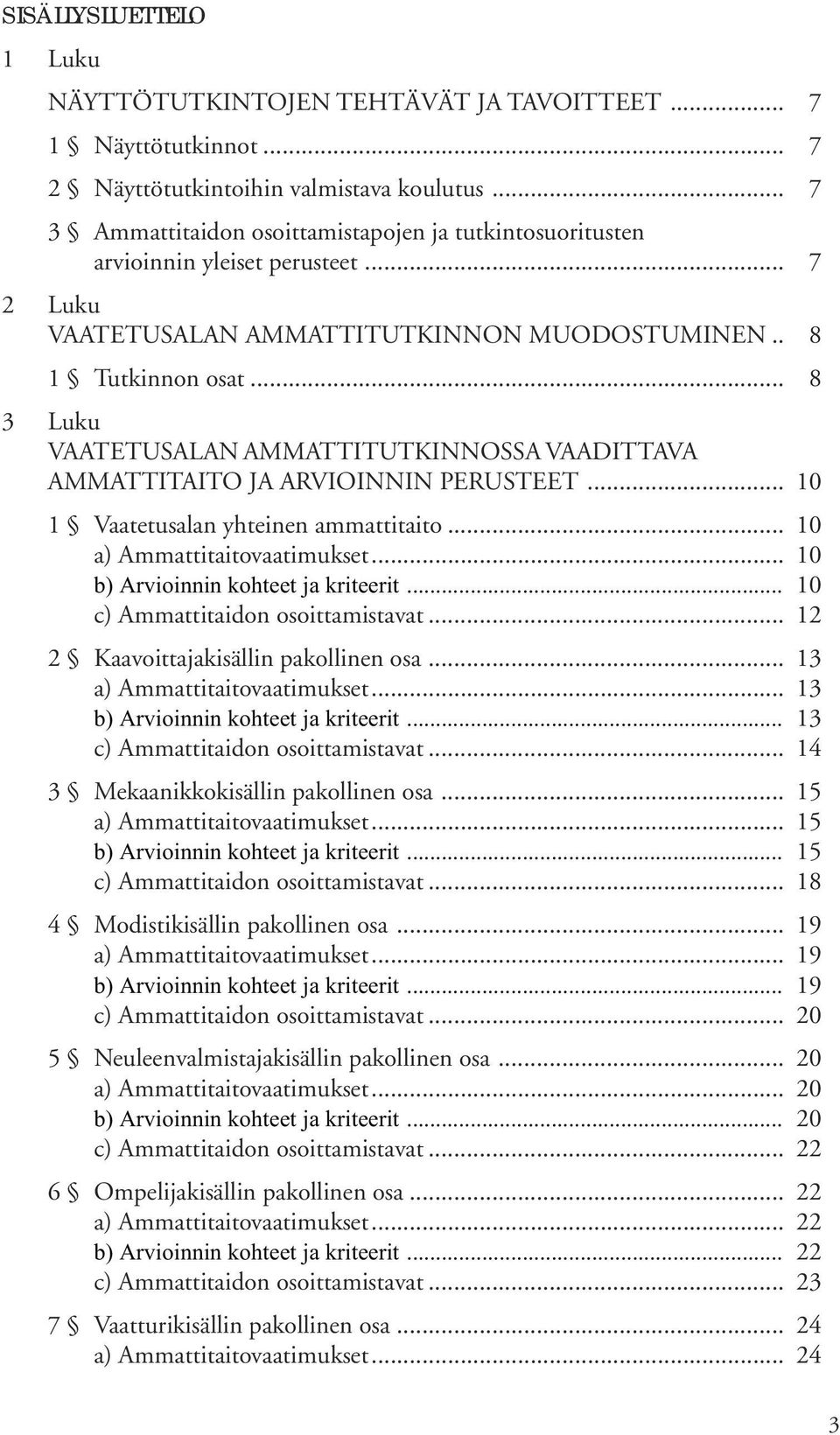 .. 8 3 Luku VAATETUSALAN AMMATTITUTKINNOSSA VAADITTAVA AMMATTITAITO JA ARVIOINNIN PERUSTEET... 10 1 Vaatetusalan yhteinen ammattitaito... 10 a) Ammattitaitovaatimukset.