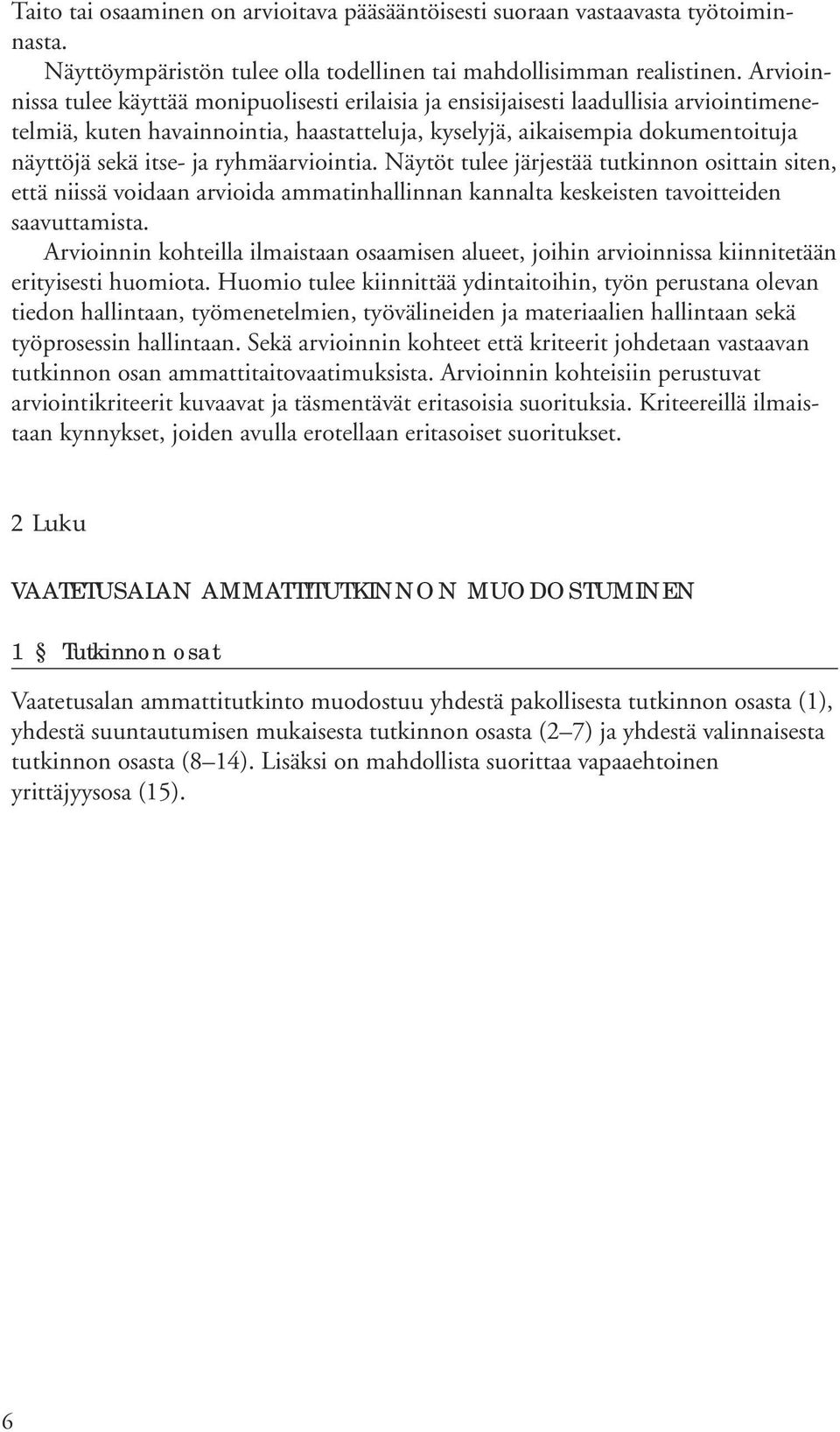 ryhmäarviointia. Näytöt tulee järjestää tutkinnon osittain siten, että niissä voidaan arvioida ammatinhallinnan kannalta keskeisten tavoitteiden saavuttamista.