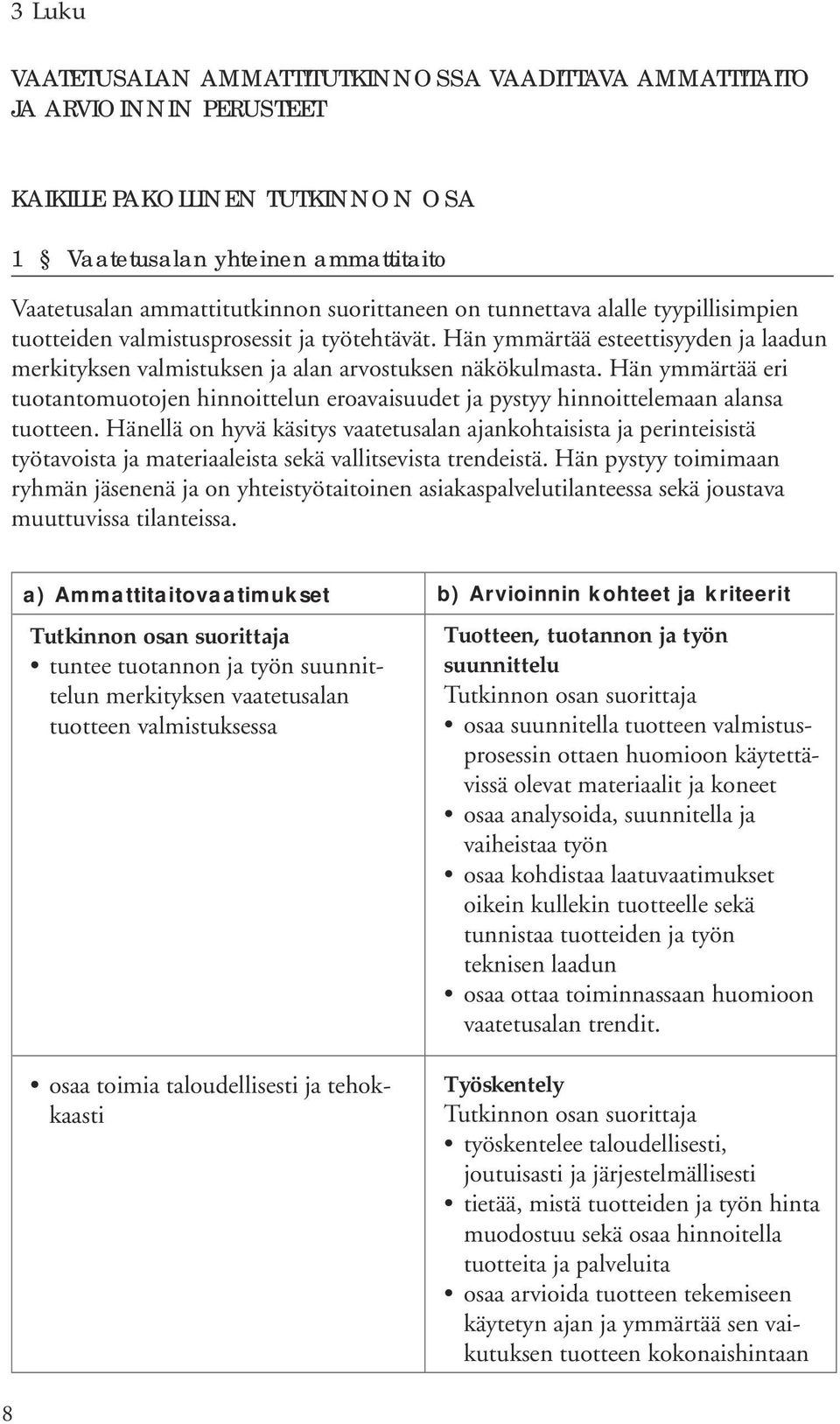 Hän ymmärtää eri tuotantomuotojen hinnoittelun eroavaisuudet ja pystyy hinnoittelemaan alansa tuotteen.