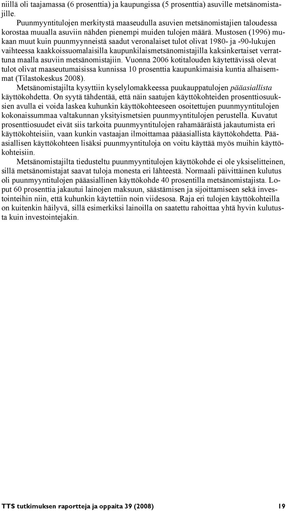 Mustosen (1996) mukaan muut kuin puunmyynneistä saadut veronalaiset tulot olivat 1980- ja -90-lukujen vaihteessa kaakkoissuomalaisilla kaupunkilaismetsänomistajilla kaksinkertaiset verrattuna maalla